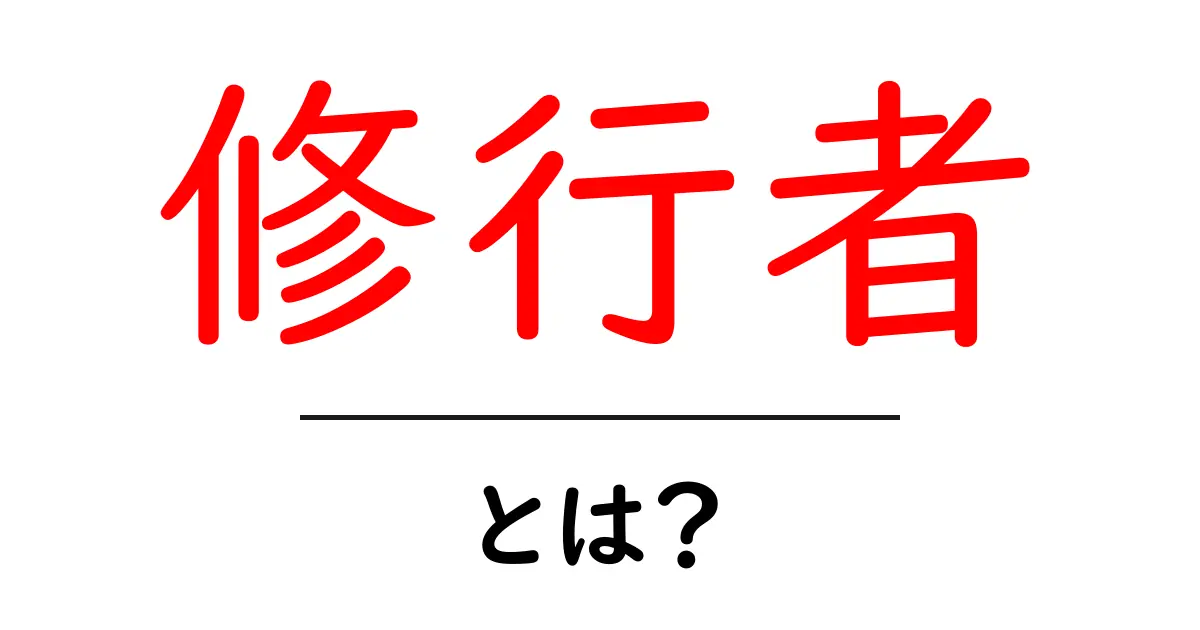 修行者とは？初心者向けにやさしく解説する基本ガイド共起語・同意語・対義語も併せて解説！