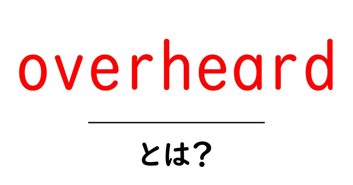 overheardとは？意味と使い方を初心者向けに解説共起語・同意語・対義語も併せて解説！