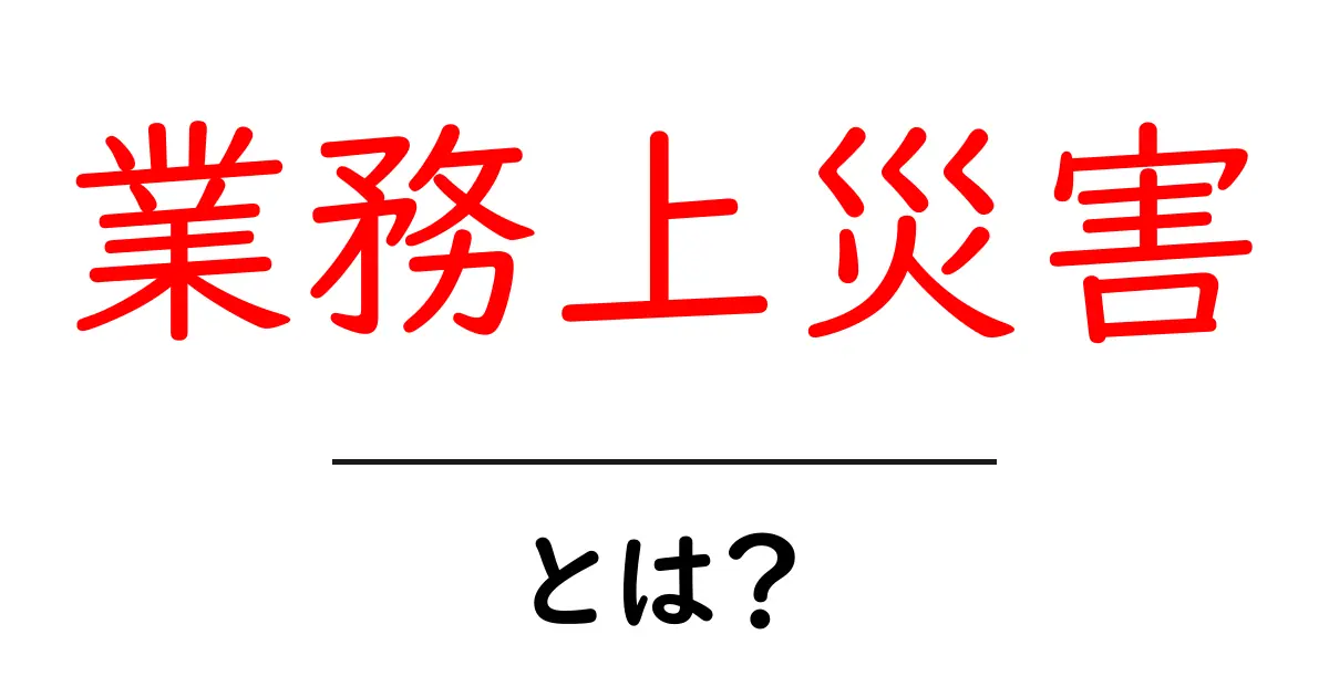 業務上災害とは？初心者のための基本ガイド共起語・同意語・対義語も併せて解説！