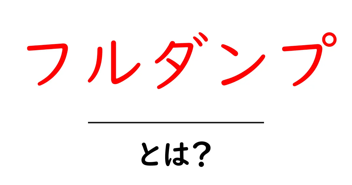 フルダンプ・とは？初心者にもやさしく解説する完全ガイド共起語・同意語・対義語も併せて解説！