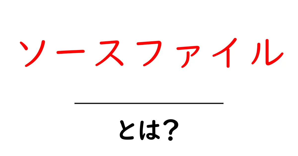 ソースファイル・とは？初心者が知っておくべき基礎と使い方ガイド共起語・同意語・対義語も併せて解説！
