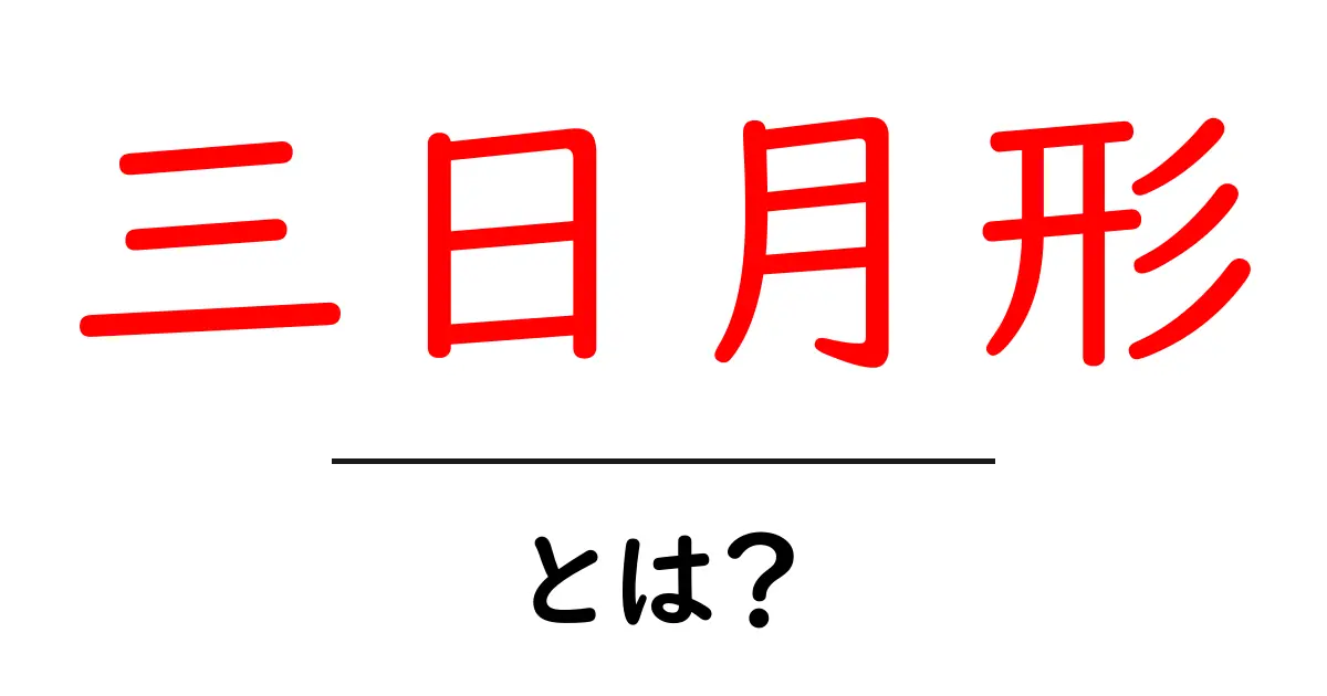 三日月形・とは?初心者にやさしく解説する基本ガイド共起語・同意語・対義語も併せて解説!