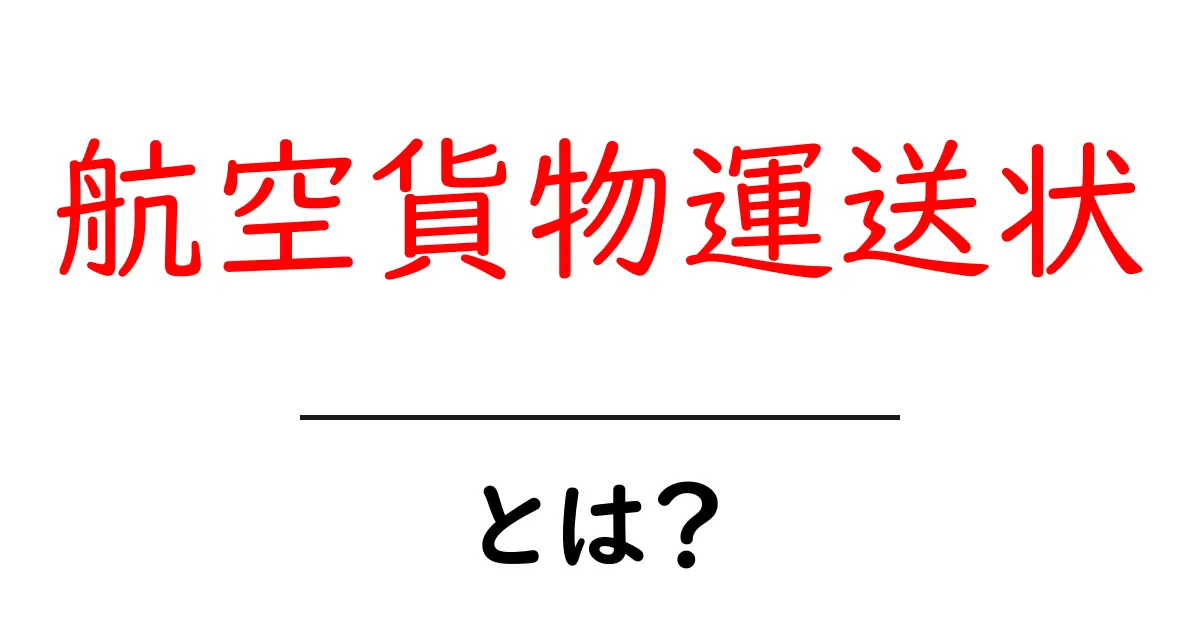 航空貨物運送状とは？初心者にも分かる仕組みと使い方共起語・同意語・対義語も併せて解説！