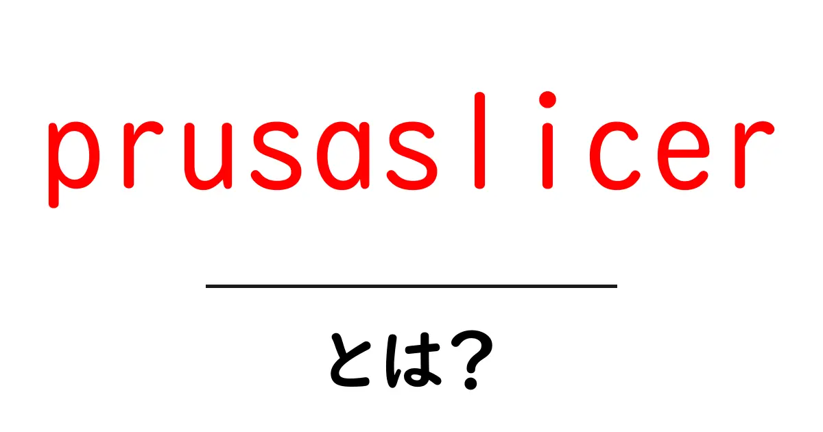 prusaslicerとは？初心者にもわかる使い方と基本解説共起語・同意語・対義語も併せて解説！