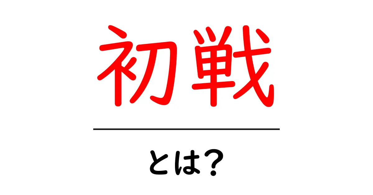 初戦とは？初心者にも分かる基礎ガイドと使い方共起語・同意語・対義語も併せて解説！