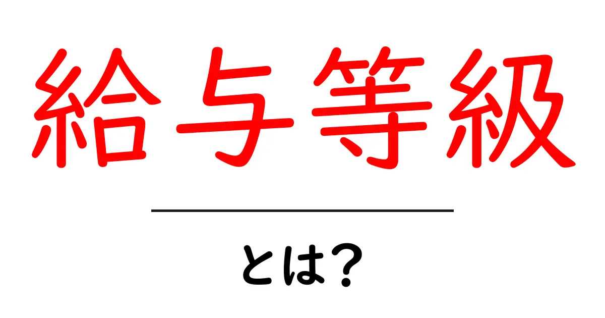 給与等級・とは?初心者でも分かる基本と企業での使い方共起語・同意語・対義語も併せて解説!