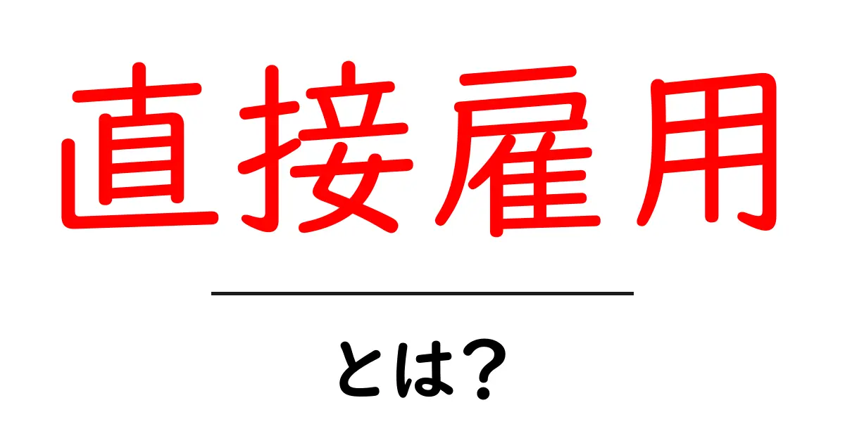 直接雇用とは？初心者にも分かる基本とメリット・デメリット共起語・同意語・対義語も併せて解説！