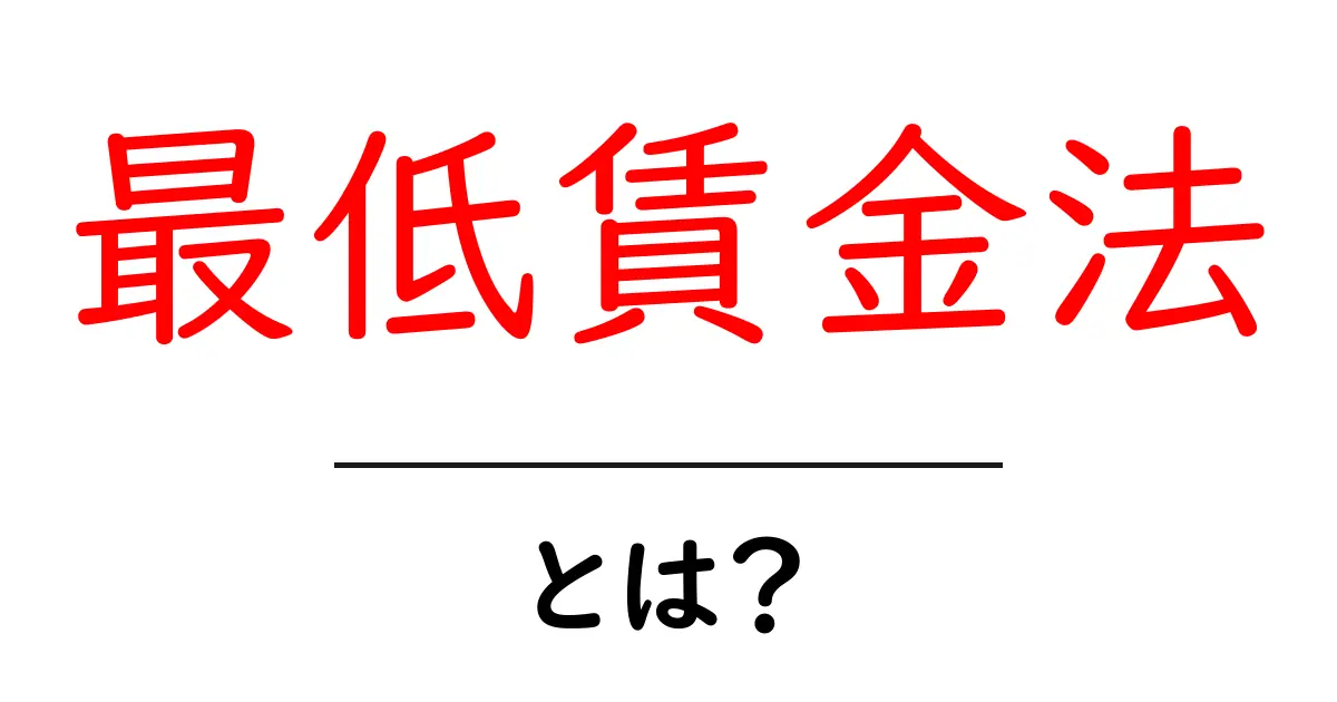 最低賃金法・とは？ 初心者にもわかる基礎と知っておきたいポイント共起語・同意語・対義語も併せて解説！