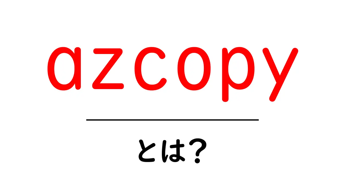 azcopyとは？初心者にも分かる使い方ガイド共起語・同意語・対義語も併せて解説！