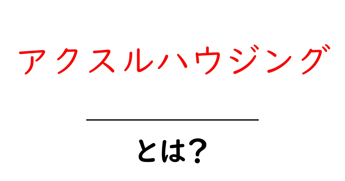 アクスルハウジング・とは？初心者にもわかる基本の解説共起語・同意語・対義語も併せて解説！