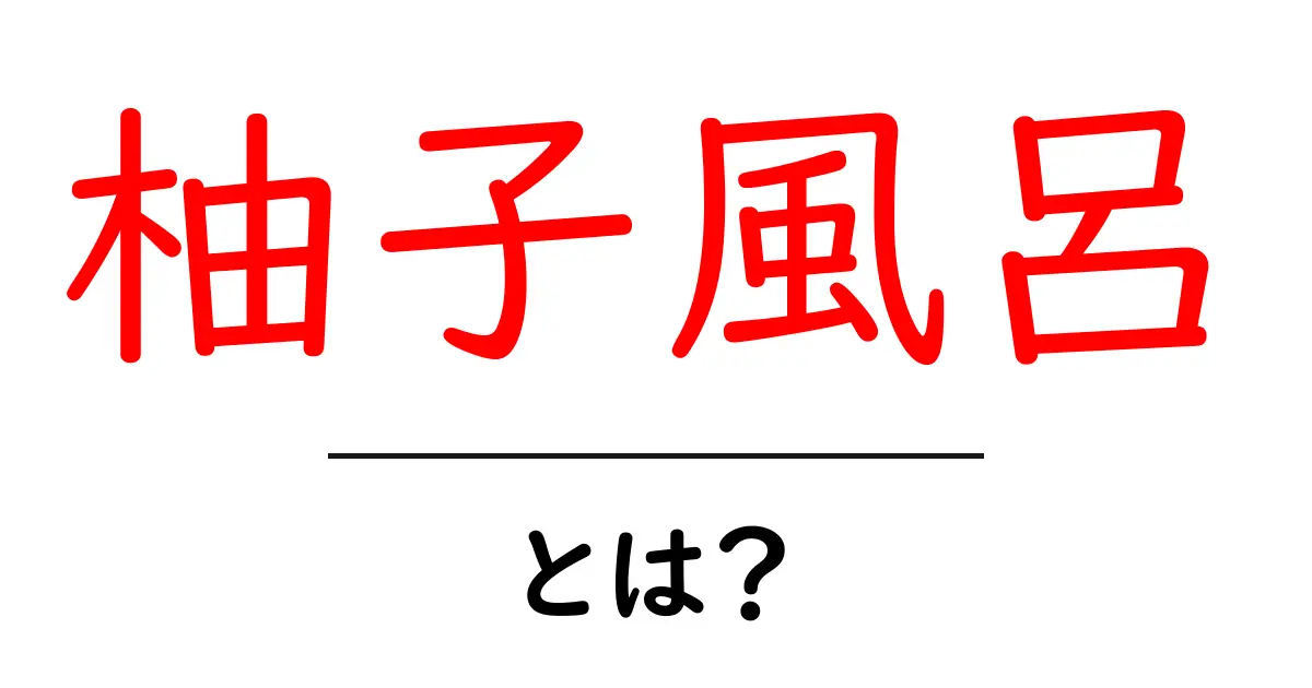 柚子風呂・とは？家庭で楽しむ香りと健康効果を徹底解説共起語・同意語・対義語も併せて解説！