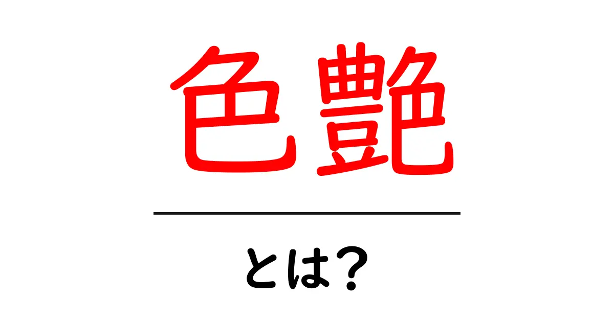 色艶・とは？初心者でも分かる基本解説と活用ポイント共起語・同意語・対義語も併せて解説！