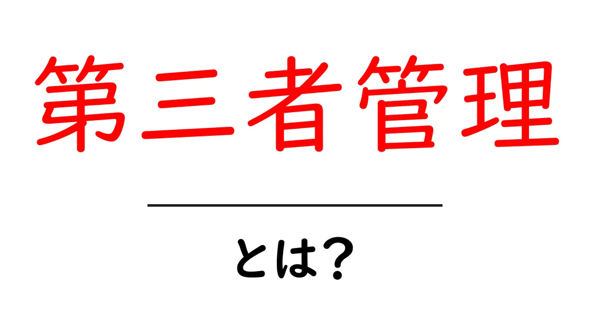 第三者管理・とは？初心者が押さえるべき基本と実践ガイド共起語・同意語・対義語も併せて解説！