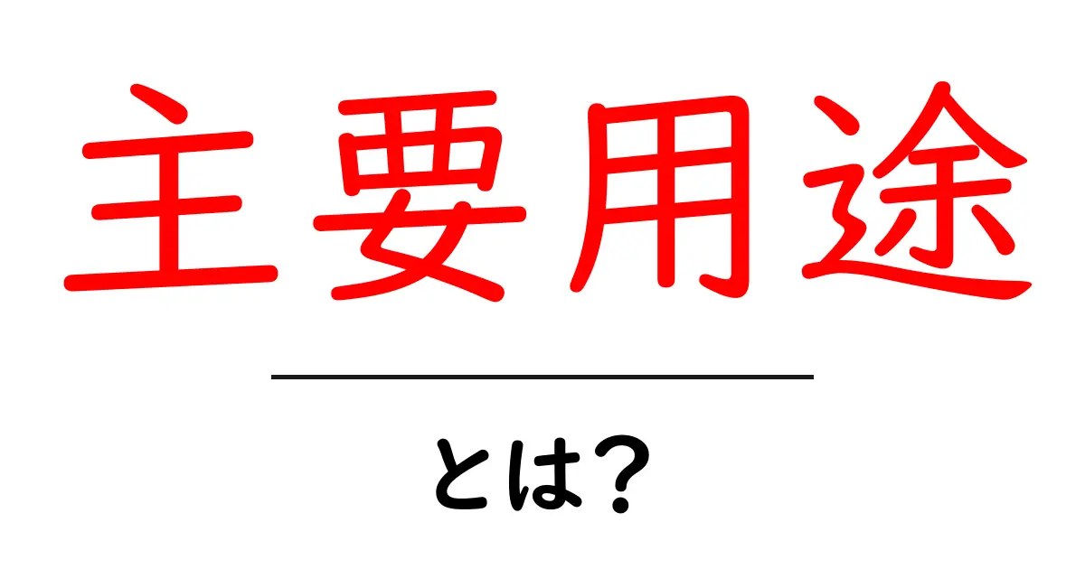 主要用途・とは？初心者にも分かる使い方と例を詳しく解説共起語・同意語・対義語も併せて解説！