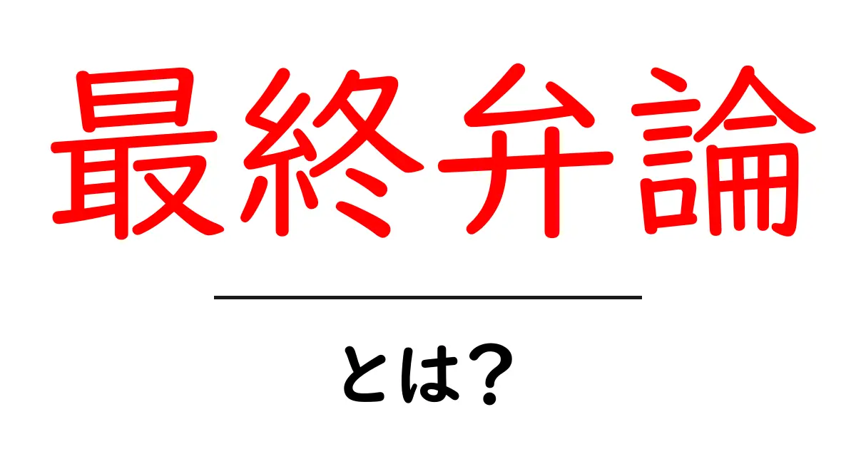 最終弁論・とは?初心者のためのやさしい解説ガイド共起語・同意語・対義語も併せて解説!