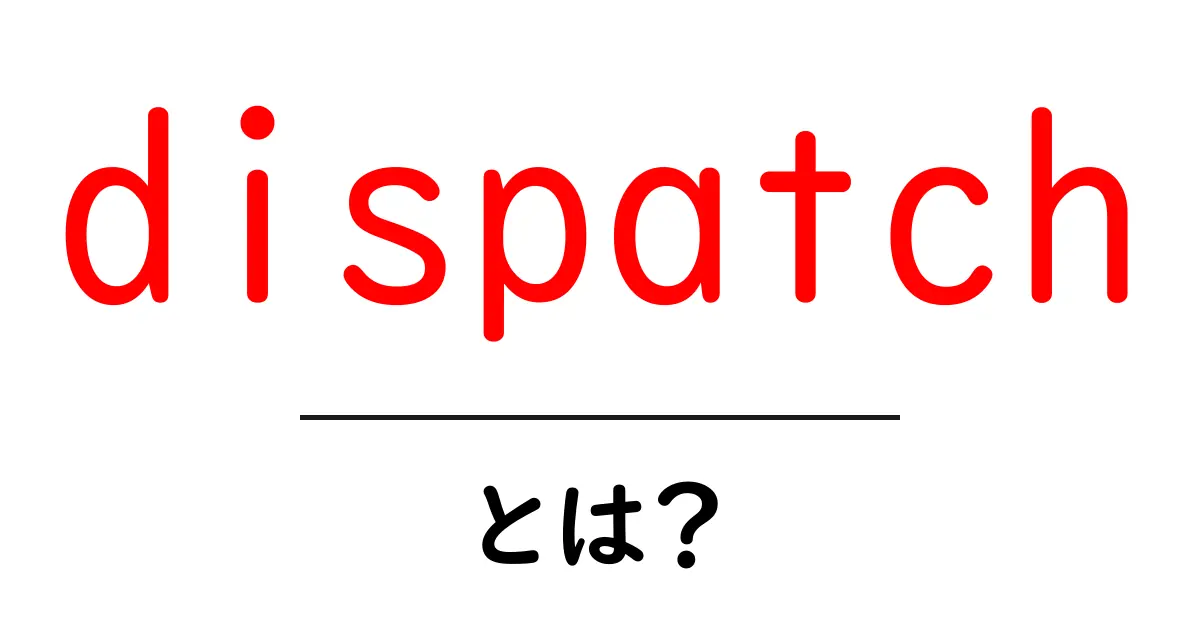 dispatchとは？初心者にもわかる基本解説共起語・同意語・対義語も併せて解説！