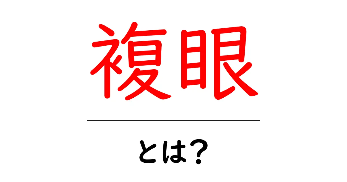複眼・とは？初心者でもわかる意味と使い方ガイド共起語・同意語・対義語も併せて解説！