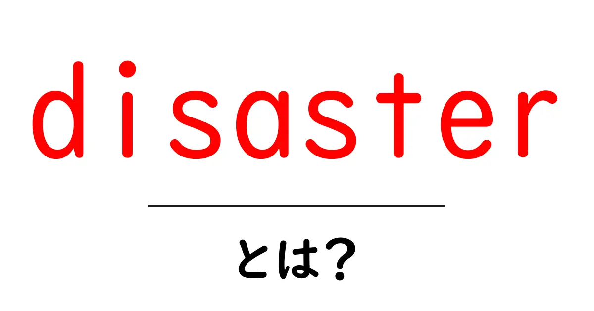 disasterとは?初心者のための基本と対策ガイド共起語・同意語・対義語も併せて解説!