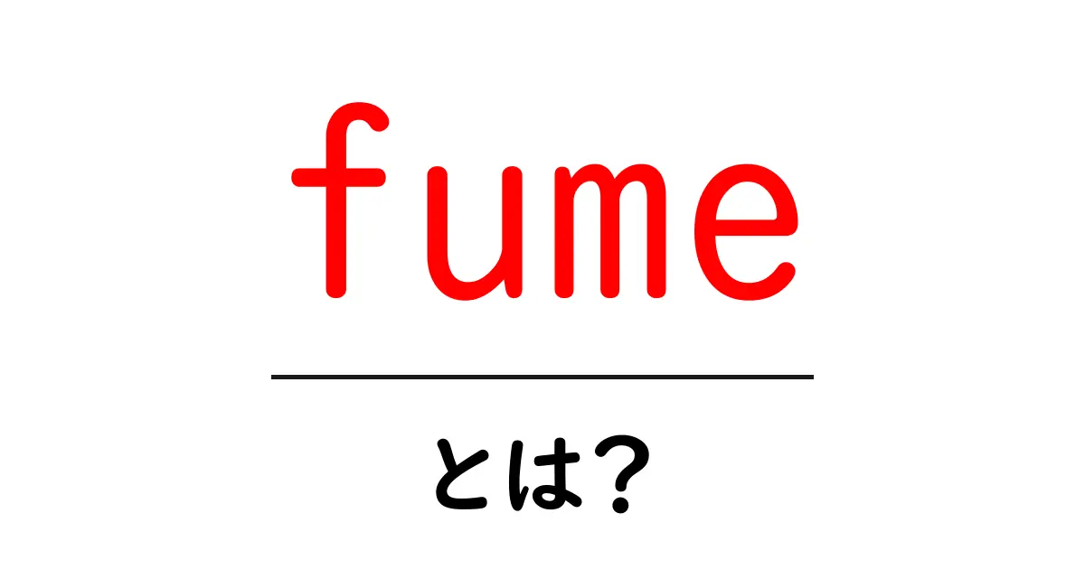 fumeとは?初心者に伝える基礎知識と使い方ガイド共起語・同意語・対義語も併せて解説!