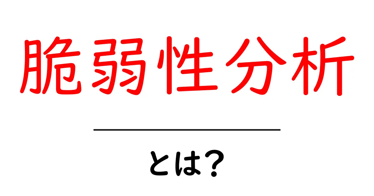 脆弱性分析とは？初心者向けにやさしく解説するセキュリティの入口共起語・同意語・対義語も併せて解説！