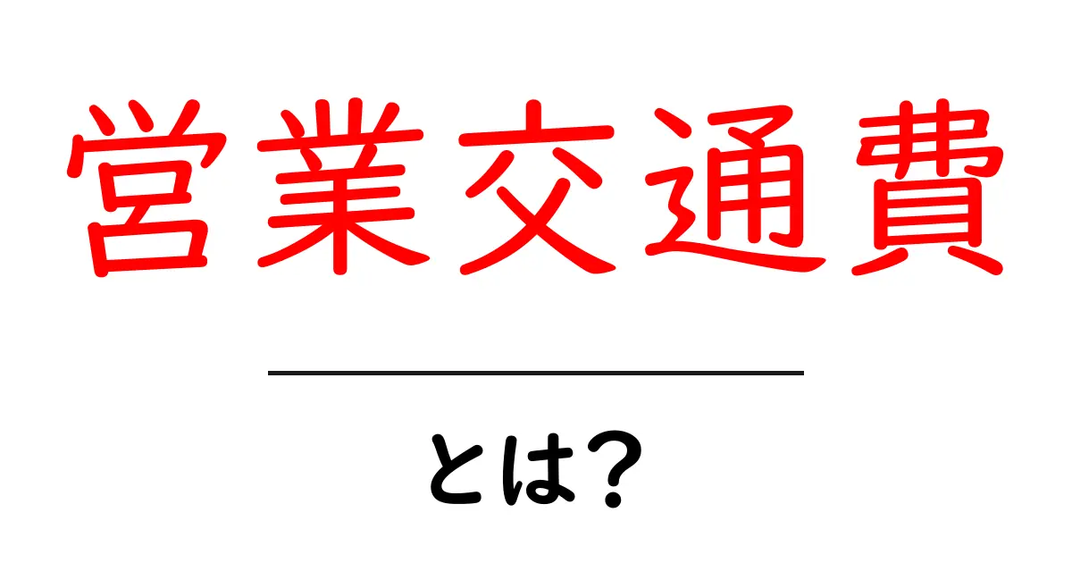 営業交通費とは？初心者にもわかる基本と使い方ガイド共起語・同意語・対義語も併せて解説！
