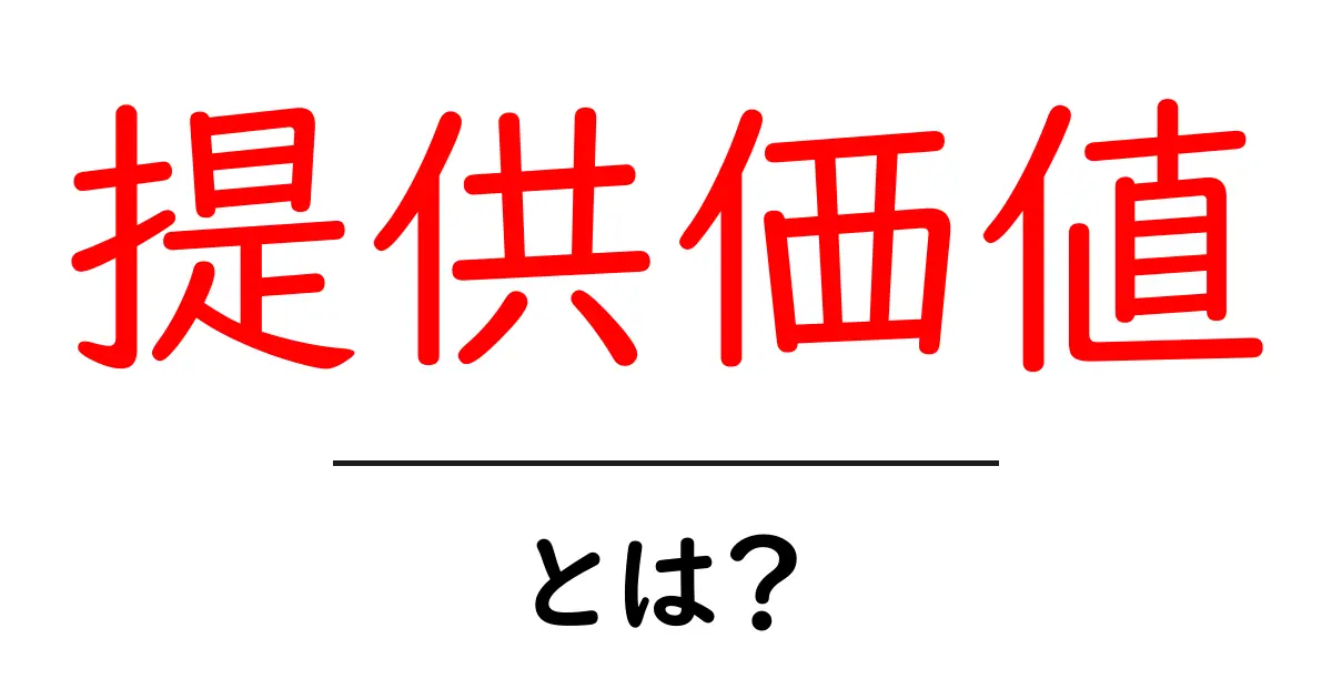 提供価値とは？初心者にも分かる考え方と活用術共起語・同意語・対義語も併せて解説！