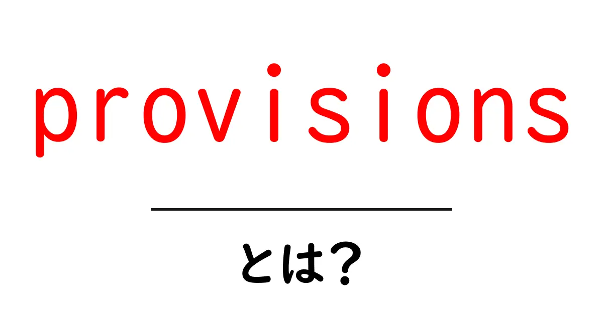 provisionsとは?初心者にもわかる使い方と意味を徹底解説共起語・同意語・対義語も併せて解説!