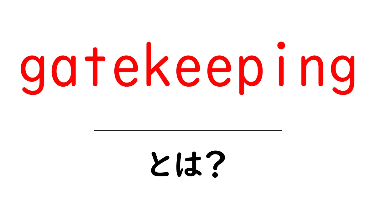 gatekeepingとは?初心者でも分かる意味と実例解説共起語・同意語・対義語も併せて解説!