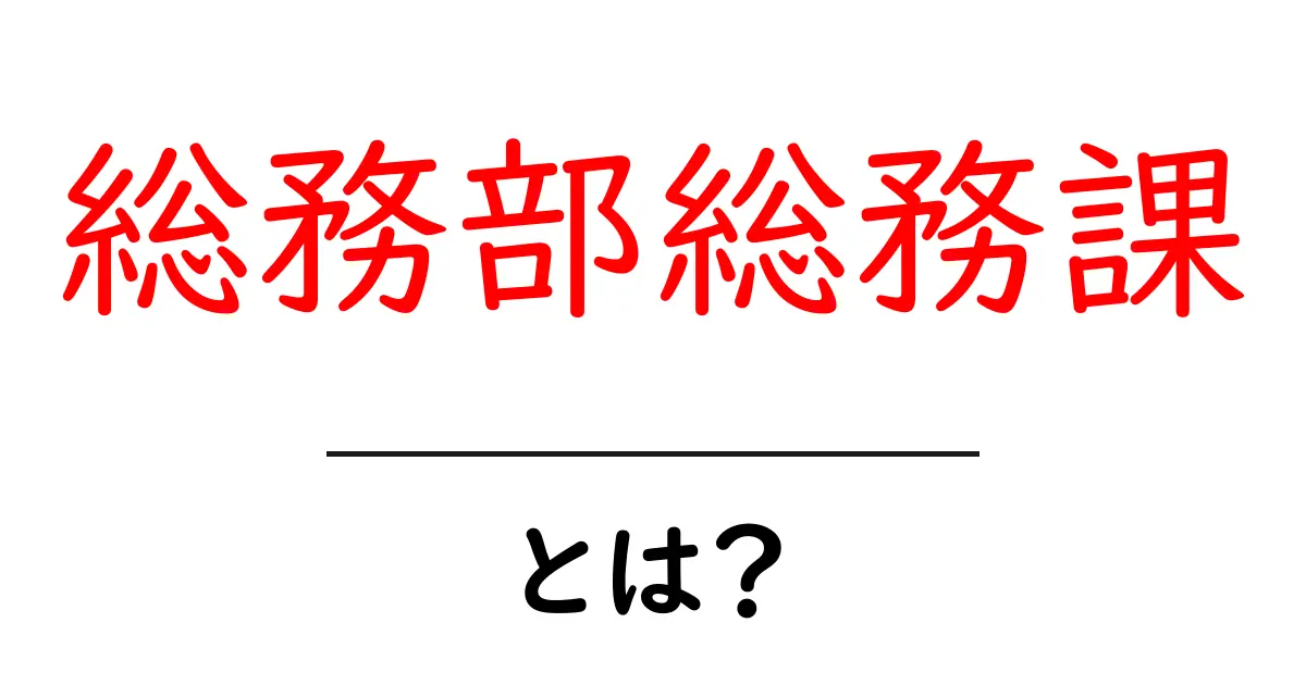 総務部総務課・とは?企業を支える“裏方”の基本と役割を徹底解説共起語・同意語・対義語も併せて解説!