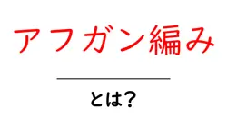 アフガン編みとは？初心者が知っておく基本と作り方のコツ共起語・同意語・対義語も併せて解説！