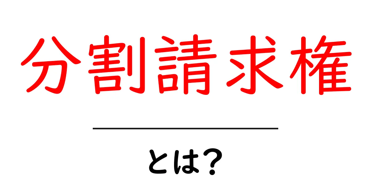 分割請求権とは?初心者にもわかる基本と実務のポイント共起語・同意語・対義語も併せて解説!