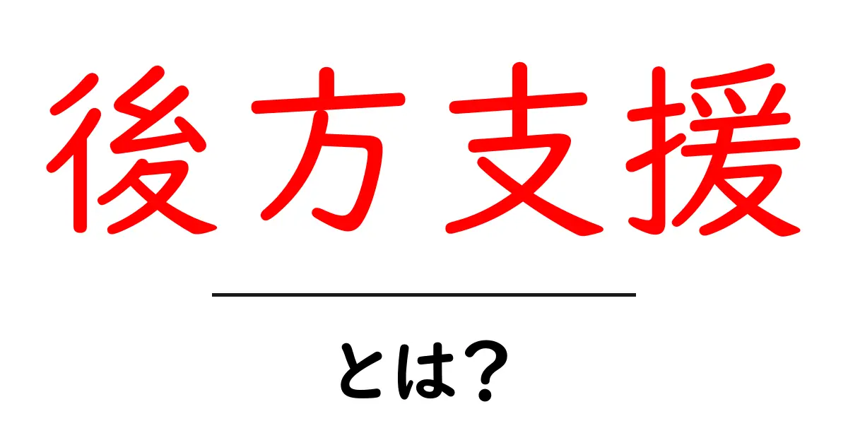 後方支援・とは？初心者にも分かる意味と実際の活用シーン共起語・同意語・対義語も併せて解説！
