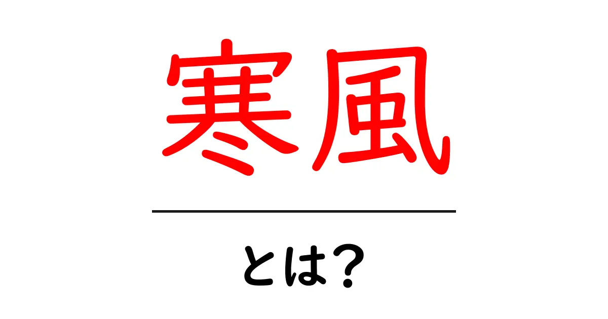 寒風・とは?意味と使い方をやさしく解説共起語・同意語・対義語も併せて解説!