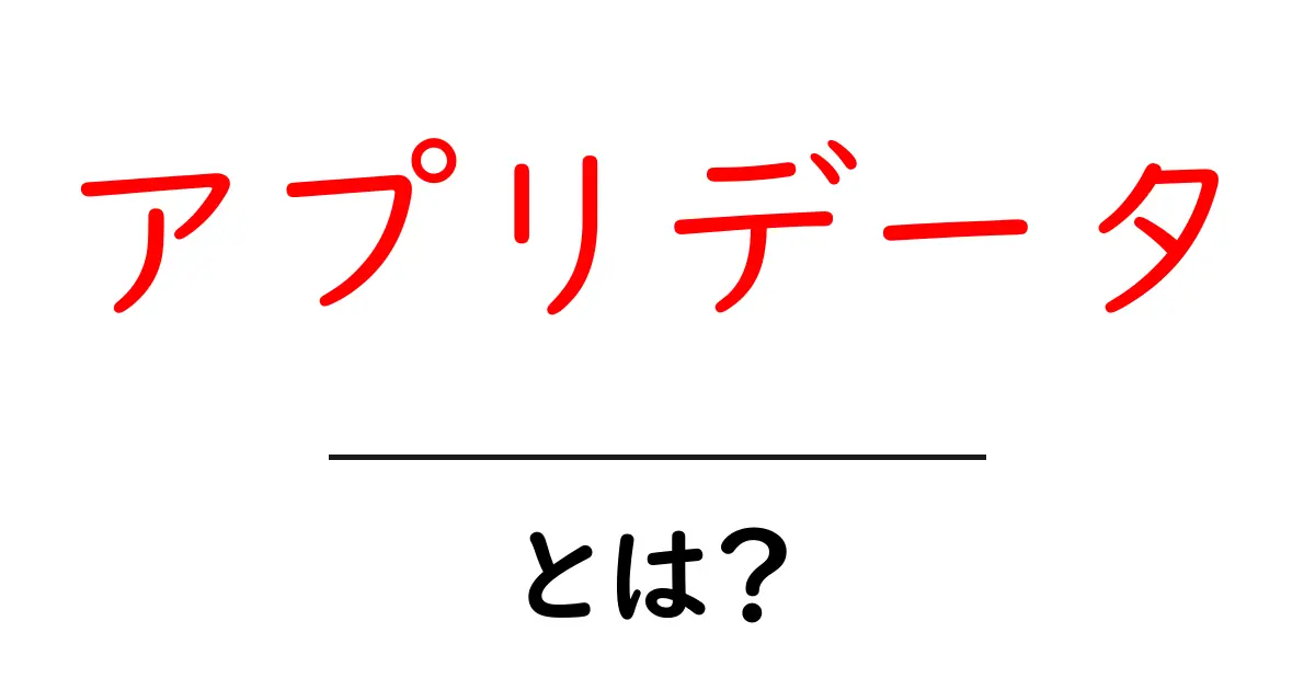 アプリデータとは？初心者にも分かる基本ガイド共起語・同意語・対義語も併せて解説！