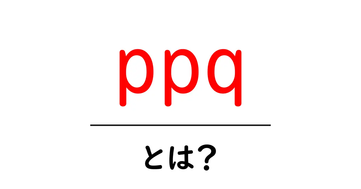 ppq・とは？初心者でも分かる意味と使い方ガイド共起語・同意語・対義語も併せて解説！
