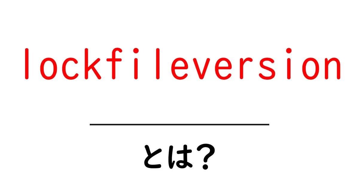 lockfileversion・とは？初心者が知っておくべきパッケージ管理の基本共起語・同意語・対義語も併せて解説！