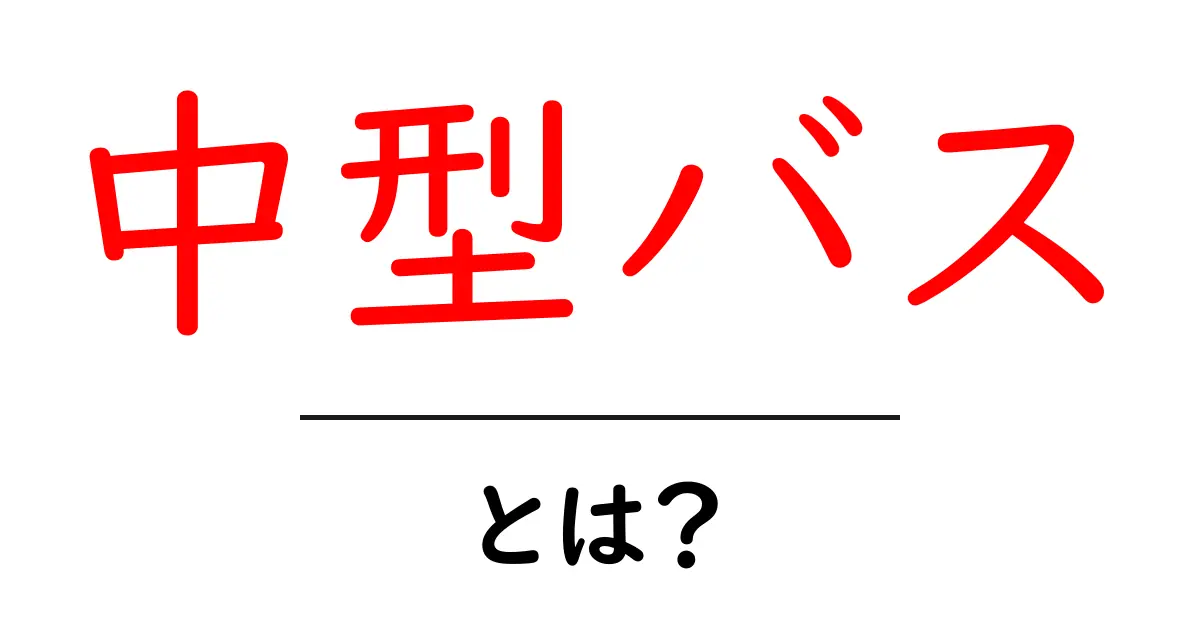 中型バスとは？中型バスの基本をわかりやすく解説共起語・同意語・対義語も併せて解説！