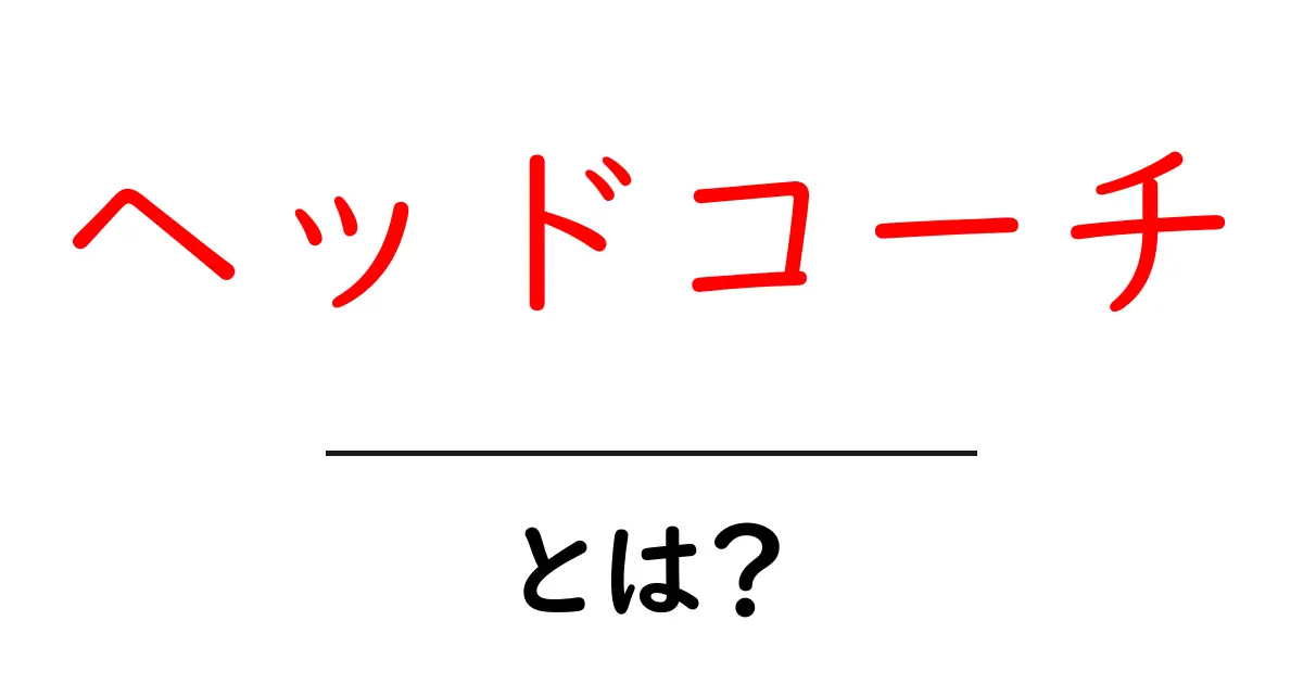 ヘッドコーチとは?初心者でも分かる意味と役割を徹底解説共起語・同意語・対義語も併せて解説!