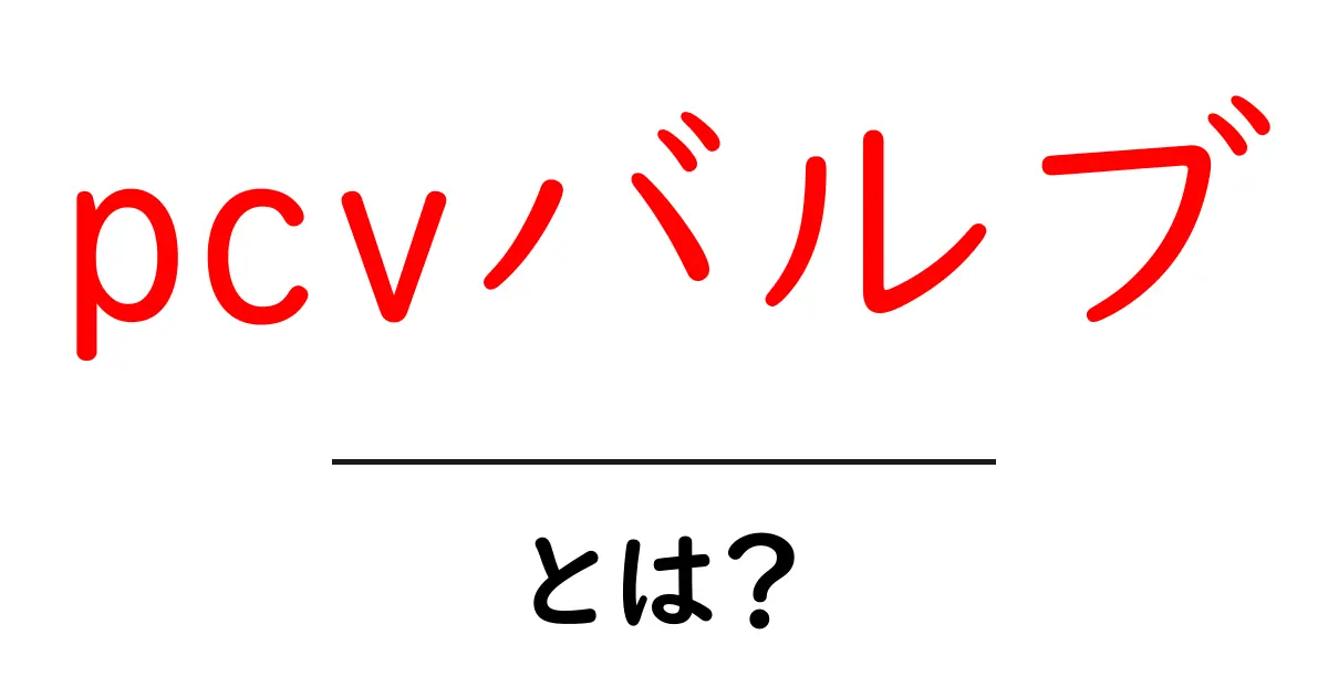 pcvバルブ・とは？エンジンの健康を守る仕組みと役割をやさしく解説共起語・同意語・対義語も併せて解説！