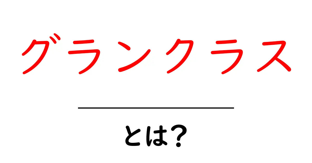 グランクラスとは？新幹線の最上級プレミアム席を徹底解説共起語・同意語・対義語も併せて解説！
