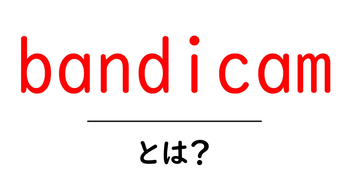 bandicamとは？初心者にも分かる使い方ガイド共起語・同意語・対義語も併せて解説！