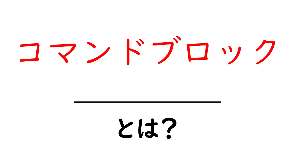 コマンドブロック・とは?初心者が知っておく基本と使い方ガイド共起語・同意語・対義語も併せて解説!