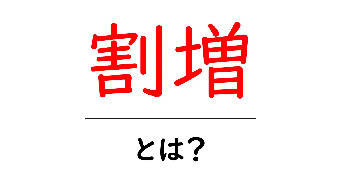 割増・とは？初心者にも分かる割増賃金の基本と実務ガイド共起語・同意語・対義語も併せて解説！