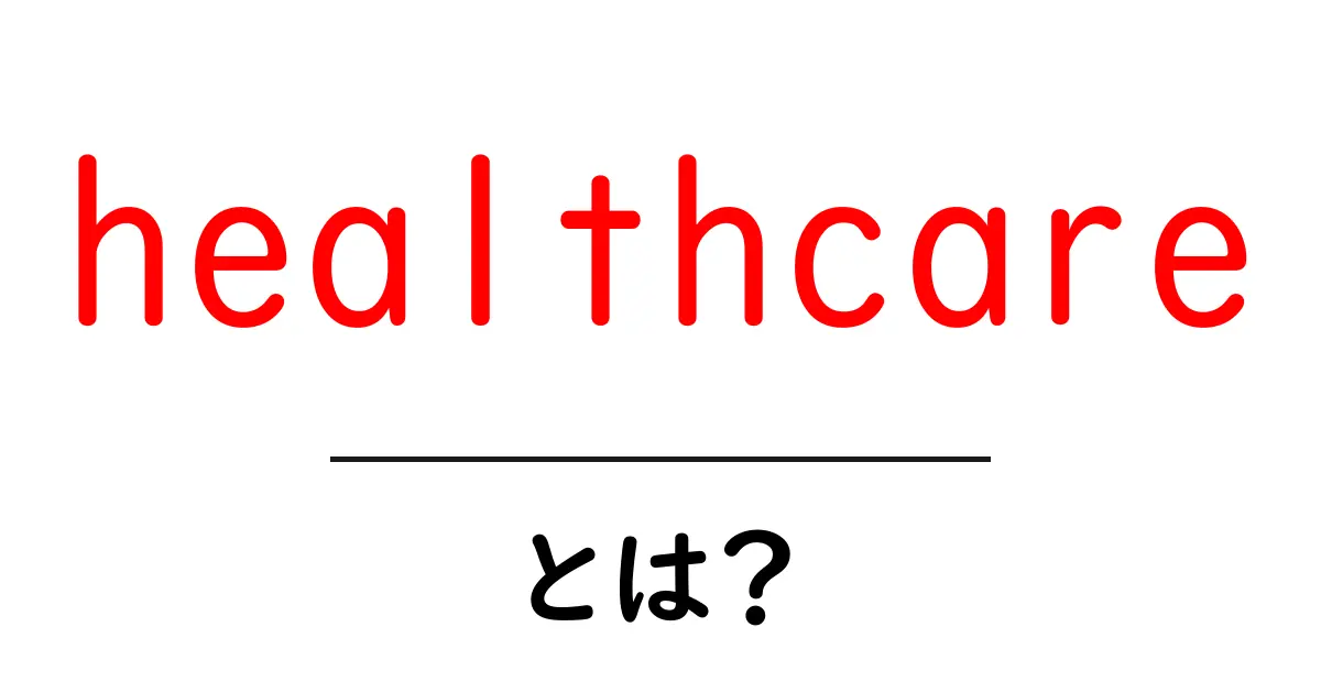 healthcare とは？初心者でもわかる基本ガイド共起語・同意語・対義語も併せて解説！