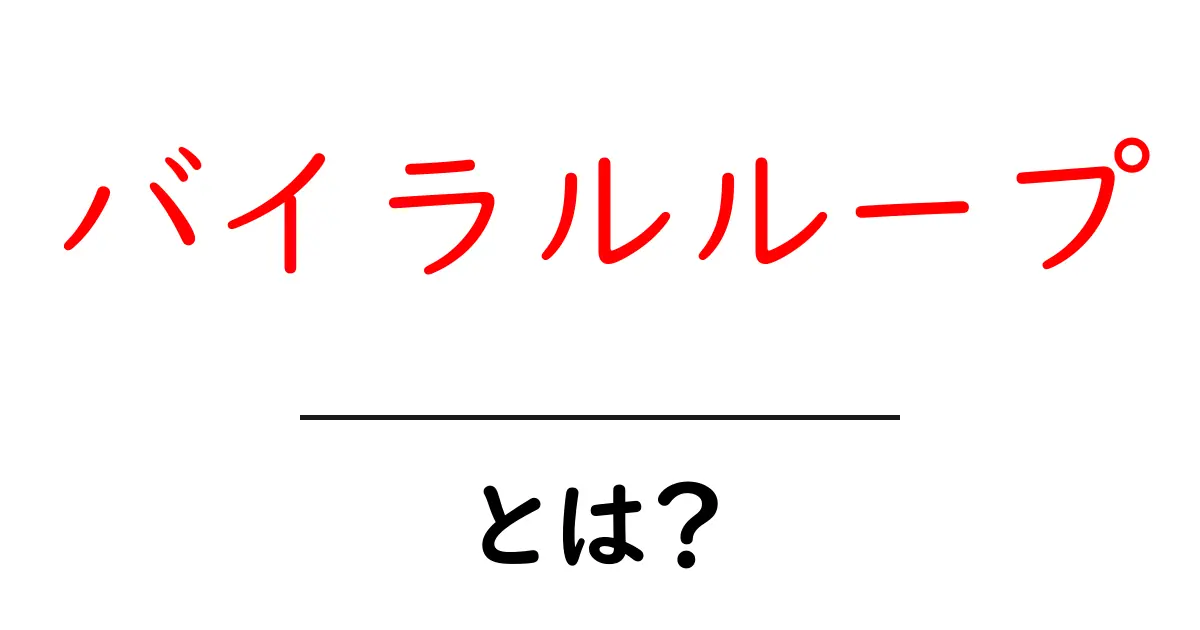 バイラルループとは？初心者向けに仕組みと実例をわかりやすく解説共起語・同意語・対義語も併せて解説！