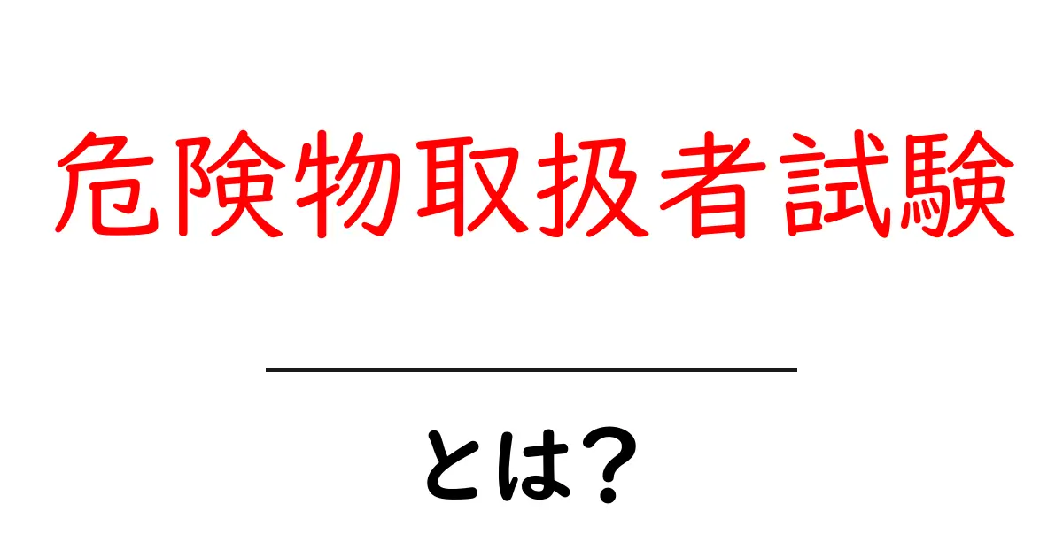 危険物取扱者試験とは何かを徹底解説｜初心者向け受験ガイド共起語・同意語・対義語も併せて解説！