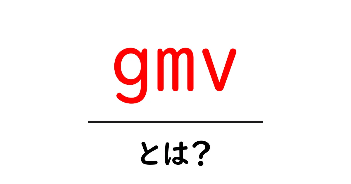 gmv・とは？初心者にもわかる基本と活用方法を徹底解説共起語・同意語・対義語も併せて解説！
