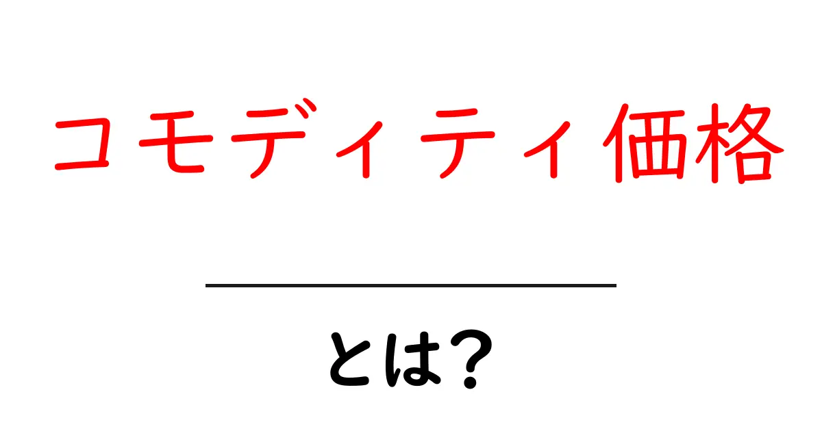 コモディティ価格・とは？初心者が知るべき基本と日常生活への影響共起語・同意語・対義語も併せて解説！