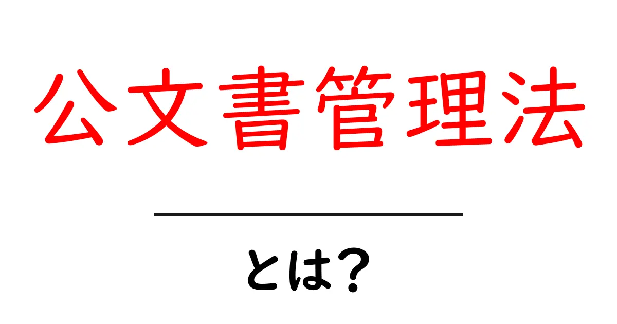 公文書管理法とは？初心者でも分かる基礎と公文書の守るべきルール共起語・同意語・対義語も併せて解説！