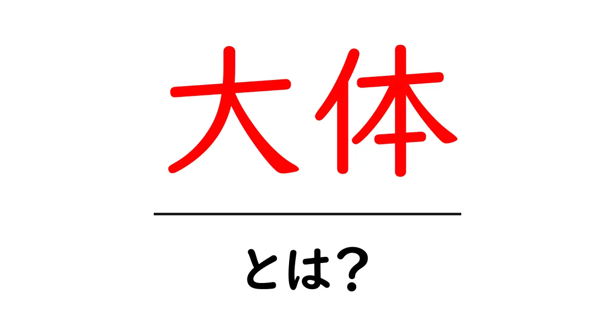 大体とは？初心者にもやさしい意味と使い方ガイド共起語・同意語・対義語も併せて解説！